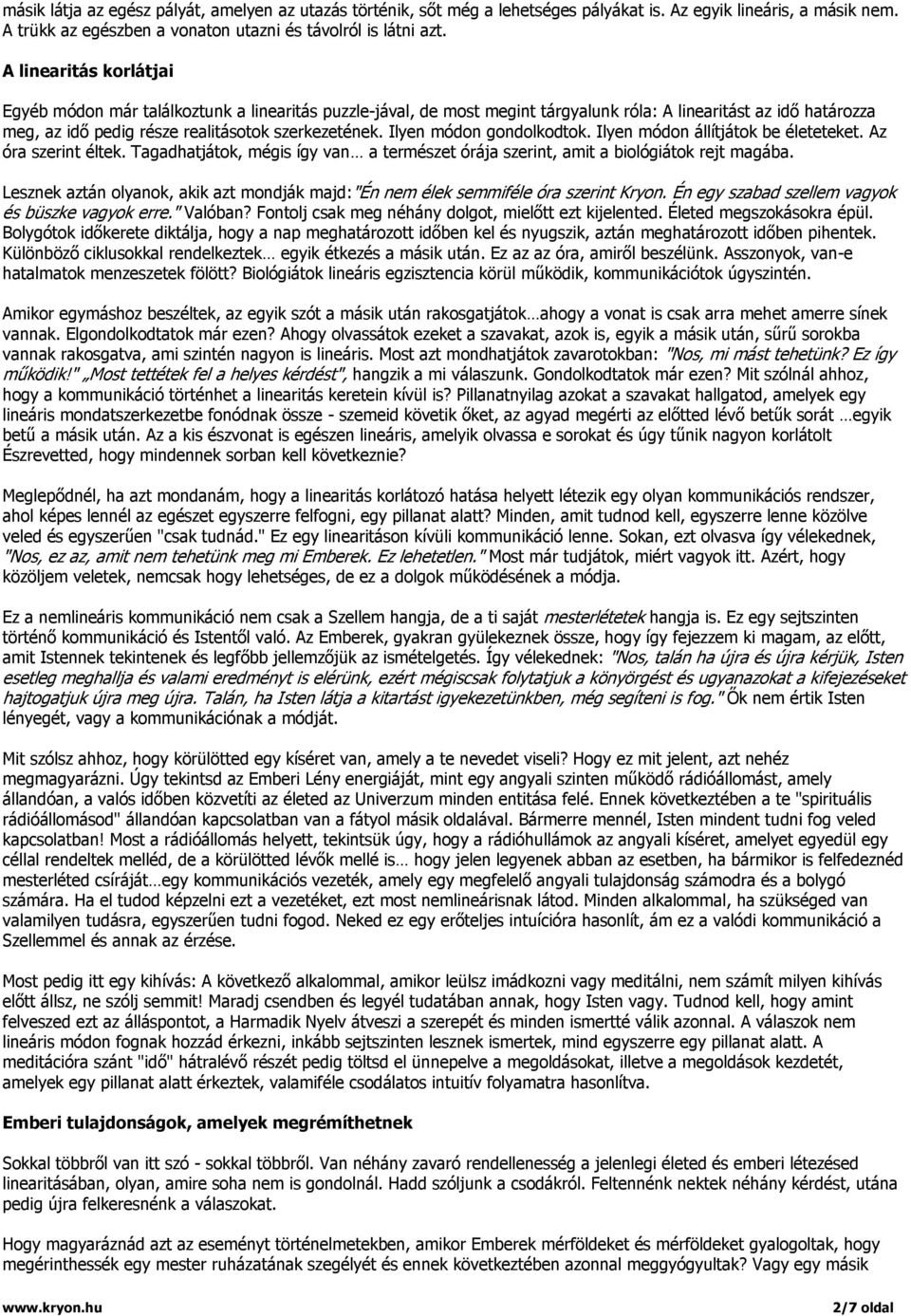 Ilyen módon gondolkodtok. Ilyen módon állítjátok be életeteket. Az óra szerint éltek. Tagadhatjátok, mégis így van a természet órája szerint, amit a biológiátok rejt magába.