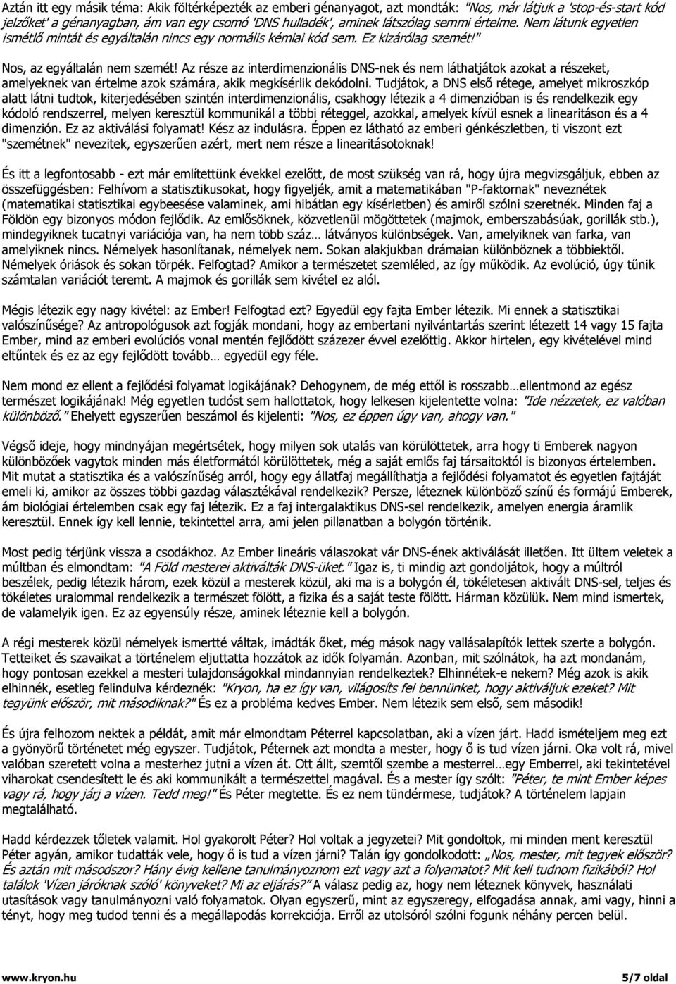 Az része az interdimenzionális DNS-nek és nem láthatjátok azokat a részeket, amelyeknek van értelme azok számára, akik megkísérlik dekódolni.