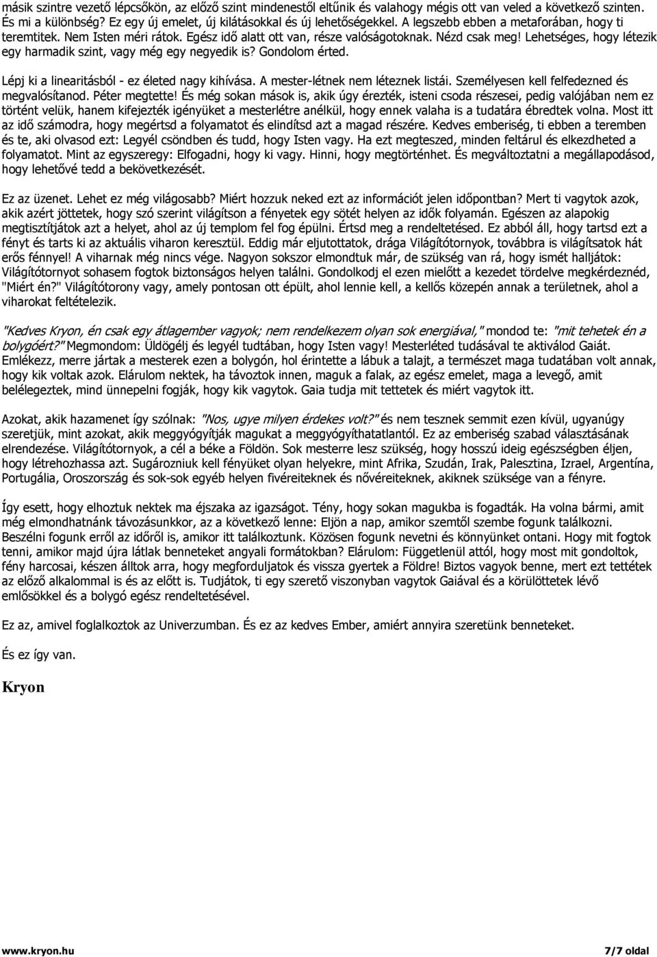 Lehetséges, hogy létezik egy harmadik szint, vagy még egy negyedik is? Gondolom érted. Lépj ki a linearitásból - ez életed nagy kihívása. A mester-létnek nem léteznek listái.
