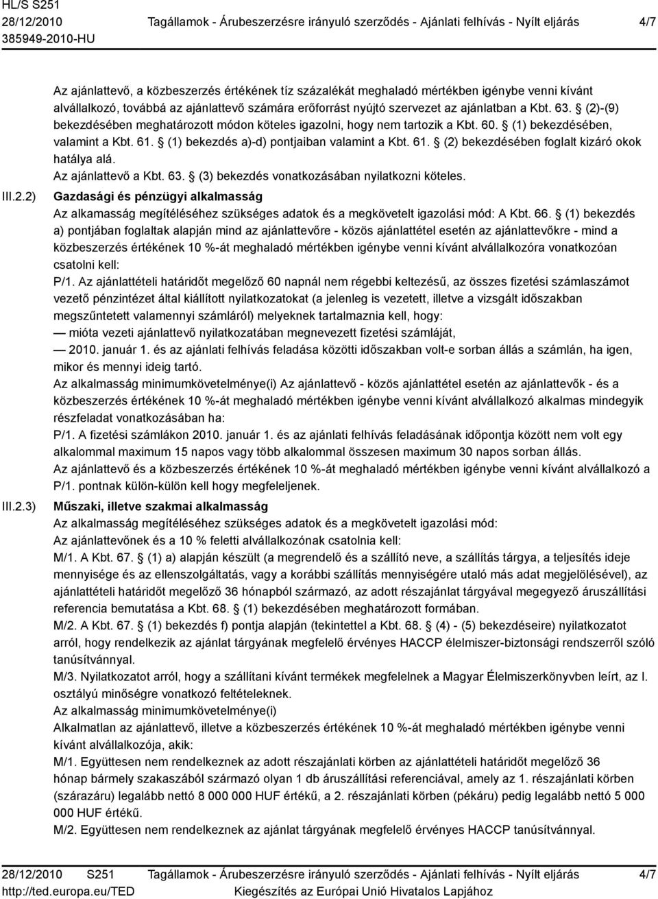 63. (2)-(9) bekezdésében meghatározott módon köteles igazolni, hogy nem tartozik a Kbt. 60. (1) bekezdésében, valamint a Kbt. 61. (1) bekezdés a)-d) pontjaiban valamint a Kbt. 61. (2) bekezdésében foglalt kizáró okok hatálya alá.