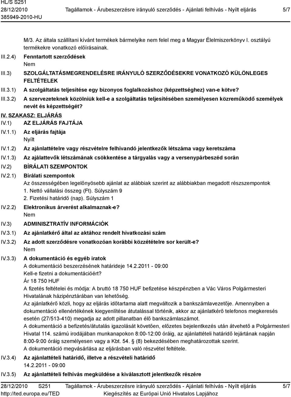 A szervezeteknek közölniük kell-e a szolgáltatás teljesítésében személyesen közreműködő személyek nevét és képzettségét? IV. SZAKASZ: ELJÁRÁS IV.1) AZ ELJÁRÁS FAJTÁJA IV.1.1) IV.1.2) IV.1.3) IV.2) IV.2.1) IV.2.2) IV.3) IV.3.1) IV.3.2) IV.3.3) IV.3.4) IV.