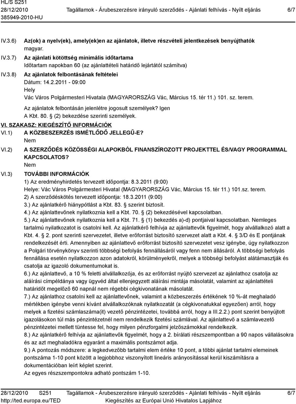 2011-09:00 Hely Vác Város Polgármesteri Hivatala ( Vác, Március 15. tér 11.) 101. sz. terem. Az ajánlatok felbontásán jelenlétre jogosult személyek? Igen A Kbt. 80. (2) bekezdése szerinti személyek.