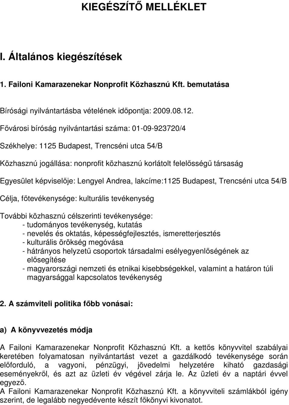 Lengyel Andrea, lakcíme:1125 Budapest, Trencséni utca 54/B Célja, főtevékenysége: kulturális tevékenység További közhasznú célszerinti tevékenysége: - tudományos tevékenység, kutatás - nevelés és