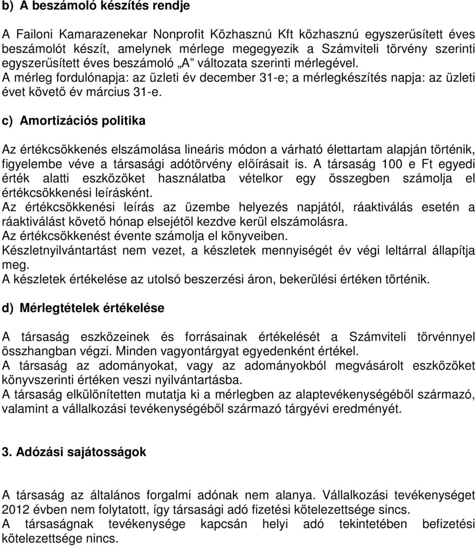 c) Amortizációs politika Az értékcsökkenés elszámolása lineáris módon a várható élettartam alapján történik, figyelembe véve a társasági adótörvény előírásait is.