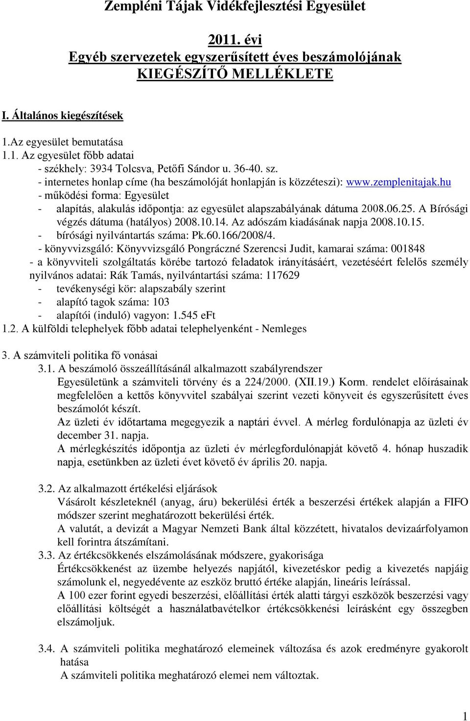 hu - működési forma: Egyesület - alapítás, alakulás időpontja: az egyesület alapszabályának dátuma 2008.06.25. A Bírósági végzés dátuma (hatályos) 2008.10.14. Az adószám kiadásának napja 2008.10.15.