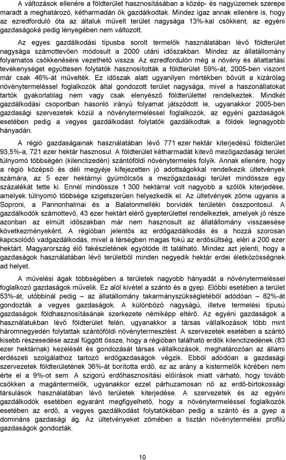 Az egyes gazdálkodási típusba sorolt termelők használatában lévő földterület nagysága számottevően módosult a 2000 utáni időszakban. Mindez az állatállomány folyamatos csökkenésére vezethető vissza.