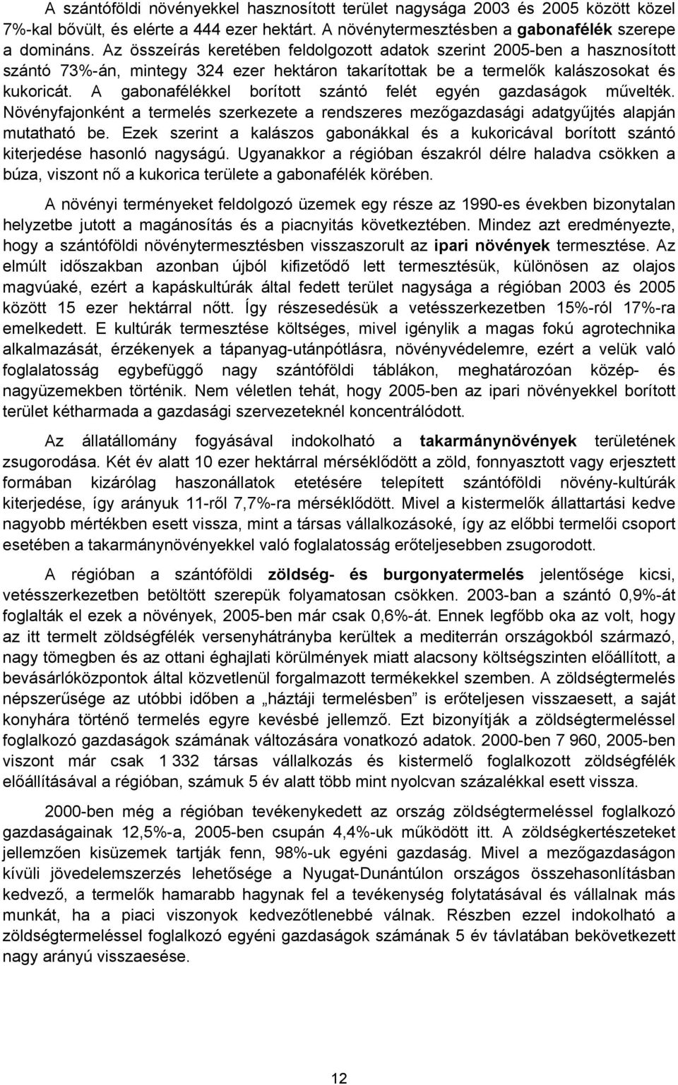 A gabonafélékkel borított szántó felét egyén művelték. Növényfajonként a termelés szerkezete a rendszeres mezőgazdasági adatgyűjtés alapján mutatható be.