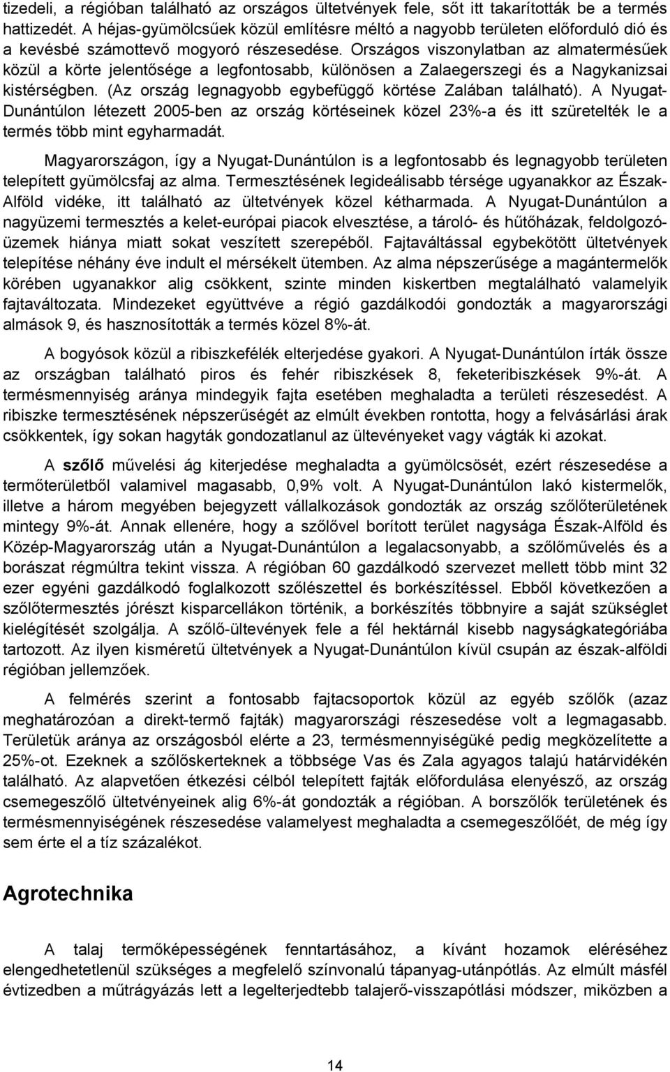 Országos viszonylatban az almatermésűek közül a körte jelentősége a legfontosabb, különösen a Zalaegerszegi és a Nagykanizsai kistérségben. (Az ország legnagyobb egybefüggő körtése Zalában található).