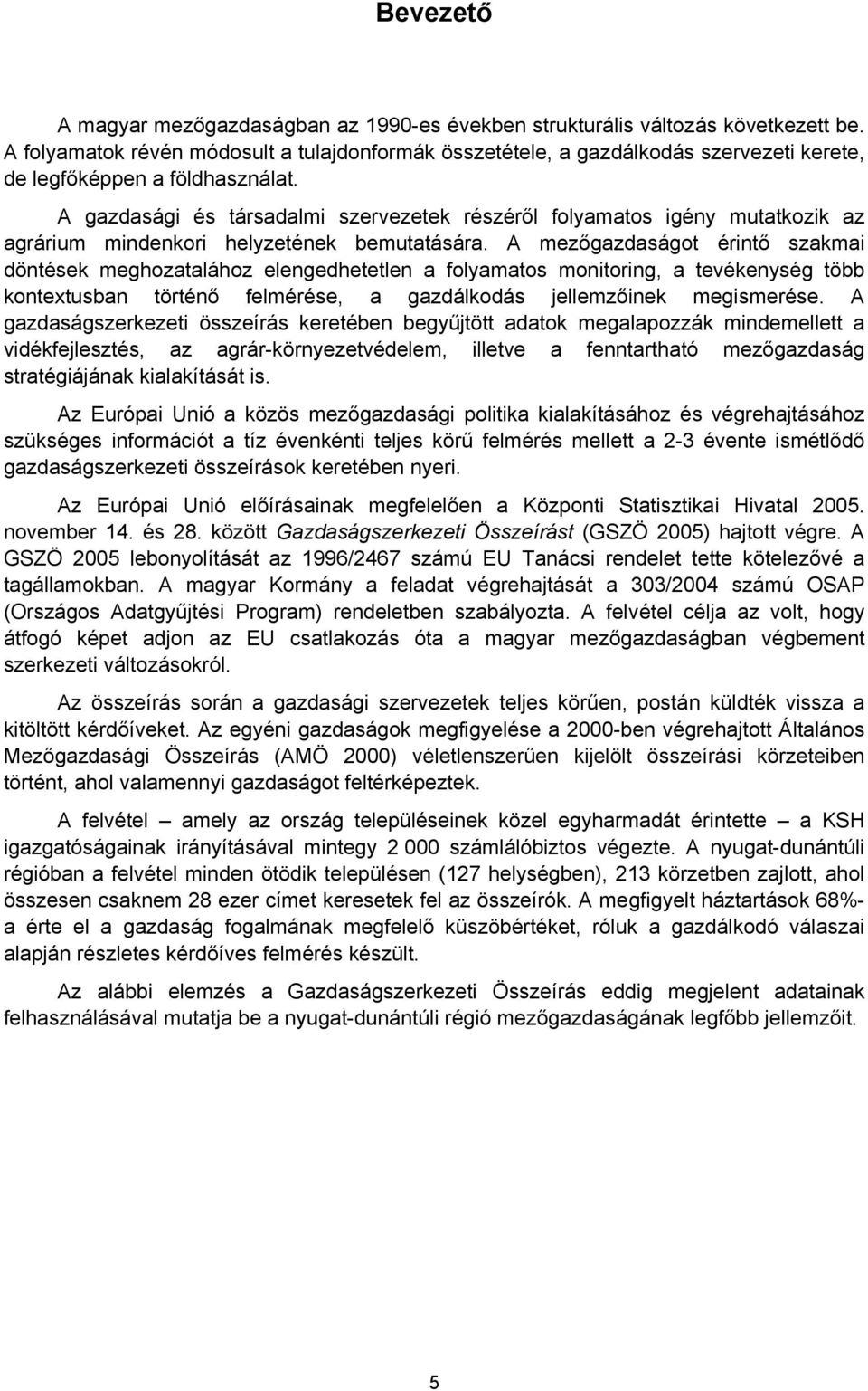A gazdasági és társadalmi szervezetek részéről folyamatos igény mutatkozik az agrárium mindenkori helyzetének bemutatására.