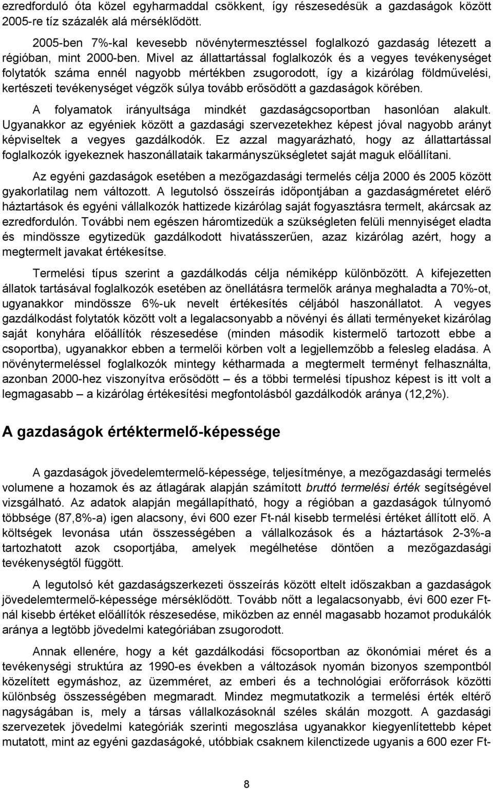 Mivel az állattartással foglalkozók és a vegyes tevékenységet folytatók száma ennél nagyobb mértékben zsugorodott, így a kizárólag földművelési, kertészeti tevékenységet végzők súlya tovább erősödött