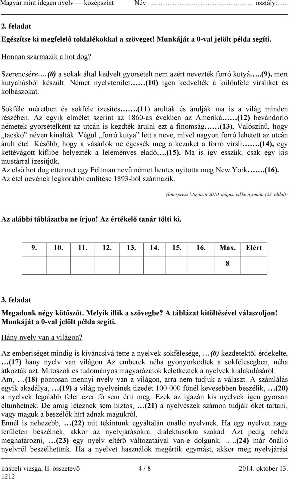 Sokféle méretben és sokféle ízesítés.(11) árulták és árulják ma is a világ minden részében.