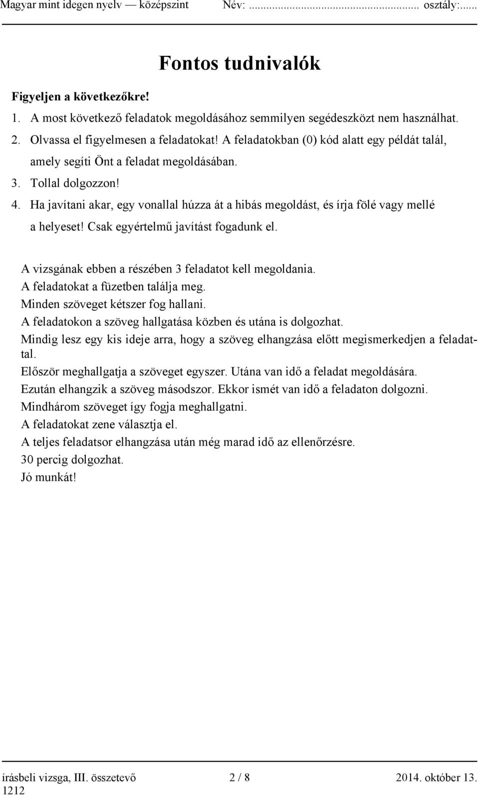 Ha javítani akar, egy vonallal húzza át a hibás megoldást, és írja fölé vagy mellé a helyeset! Csak egyértelmű javítást fogadunk el. A vizsgának ebben a részében 3 feladatot kell megoldania.