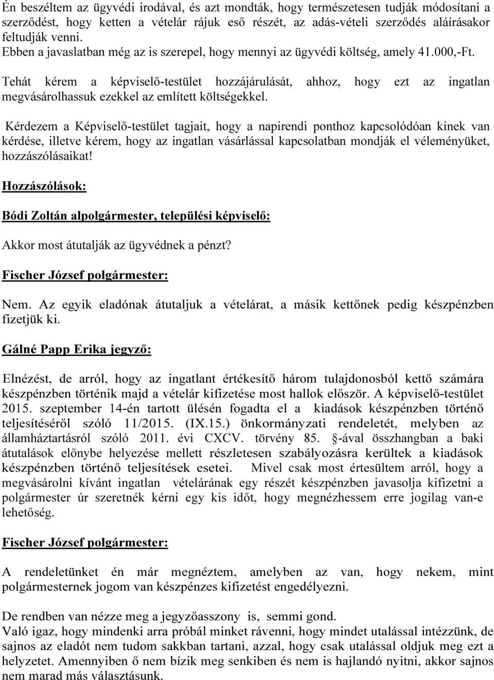 Tehát kérem a képviselő-testület hozzájárulását, ahhoz, hogy ezt az ingatlan megvásárolhassuk ezekkel az említett költségekkel.