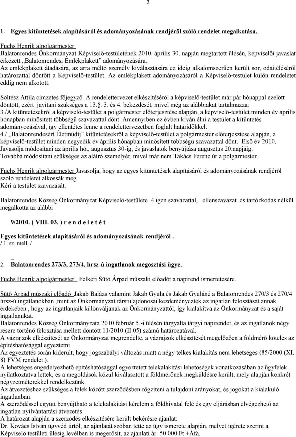 Az emlékplakett átadására, az arra méltó személy kiválasztására ez ideig alkalomszerűen került sor, odaítéléséről határozattal döntött a Képviselő-testület.