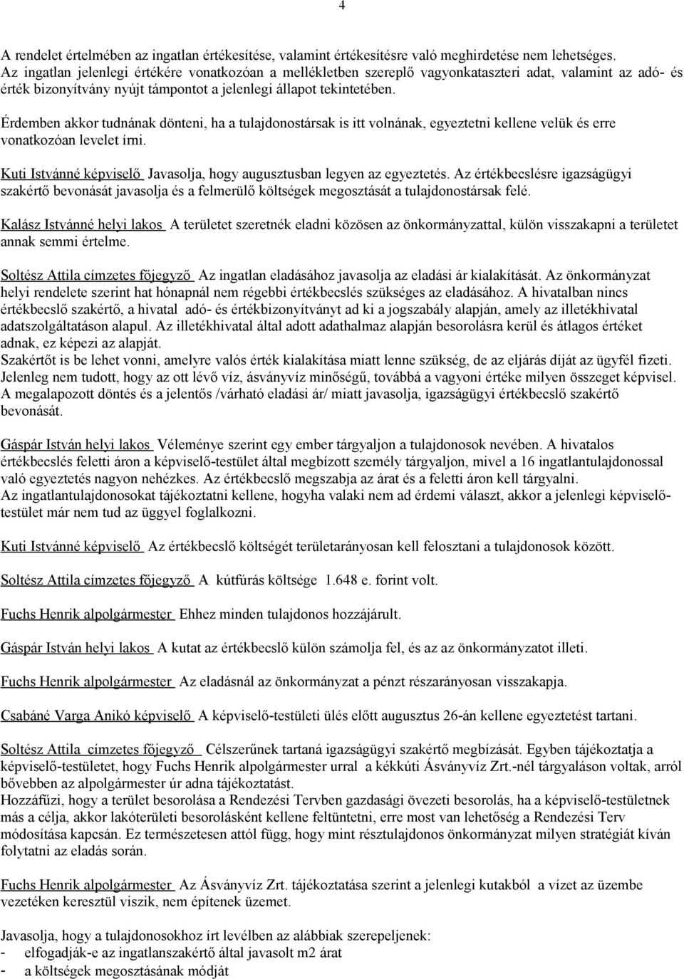 Érdemben akkor tudnának dönteni, ha a tulajdonostársak is itt volnának, egyeztetni kellene velük és erre vonatkozóan levelet írni.