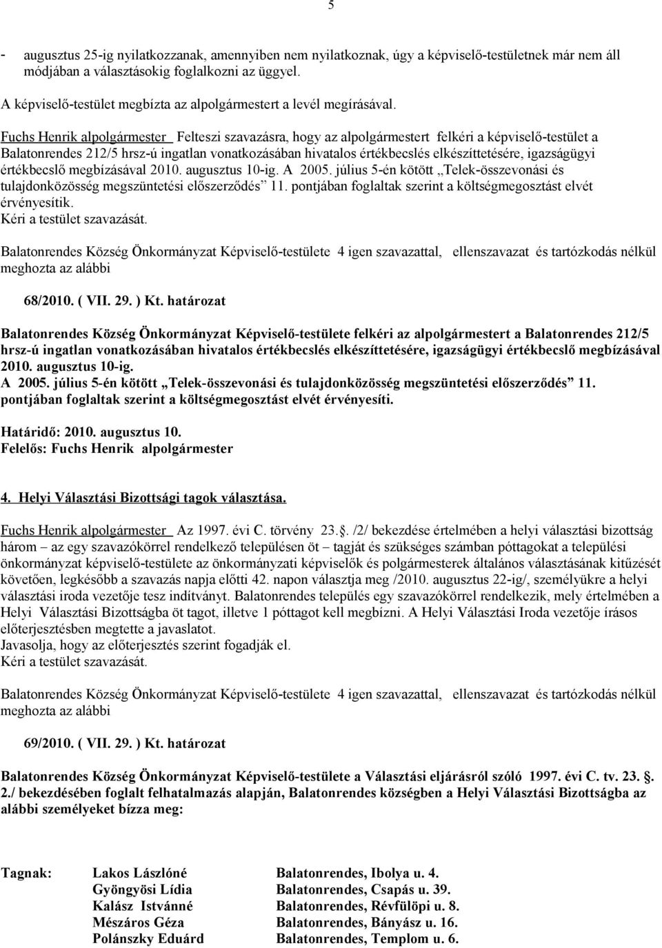 Felteszi szavazásra, hogy az alpolgármestert felkéri a képviselő-testület a Balatonrendes 212/5 hrsz-ú ingatlan vonatkozásában hivatalos értékbecslés elkészíttetésére, igazságügyi értékbecslő