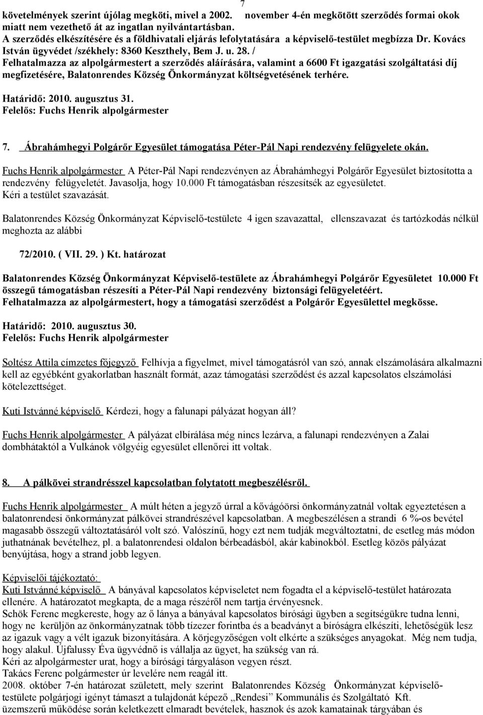 / Felhatalmazza az alpolgármestert a szerződés aláírására, valamint a 6600 Ft igazgatási szolgáltatási díj megfizetésére, Balatonrendes Község Önkormányzat költségvetésének terhére. Határidő: 2010.