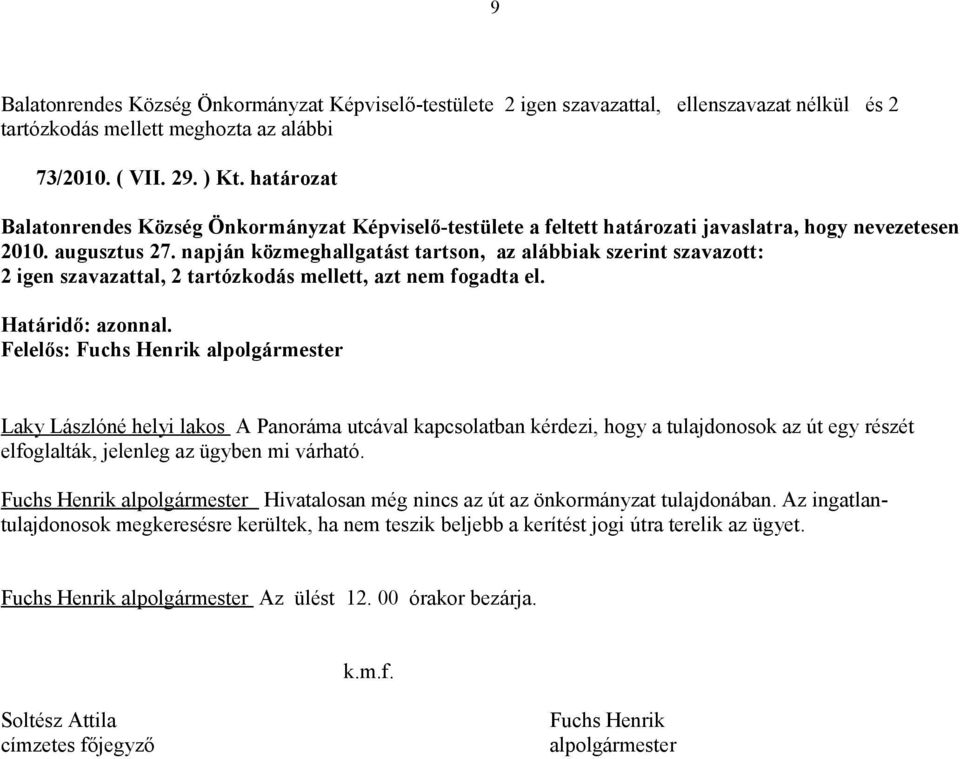 napján közmeghallgatást tartson, az alábbiak szerint szavazott: 2 igen szavazattal, 2 tartózkodás mellett, azt nem fogadta el. Határidő: azonnal.