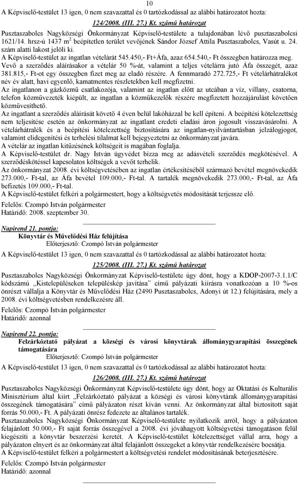 540,- Ft összegben határozza meg. Vevı a szerzıdés aláírásakor a vételár 50 %-át, valamint a teljes vételárra jutó Áfa összegét, azaz 381.815,- Ft-ot egy összegben fizet meg az eladó részére.