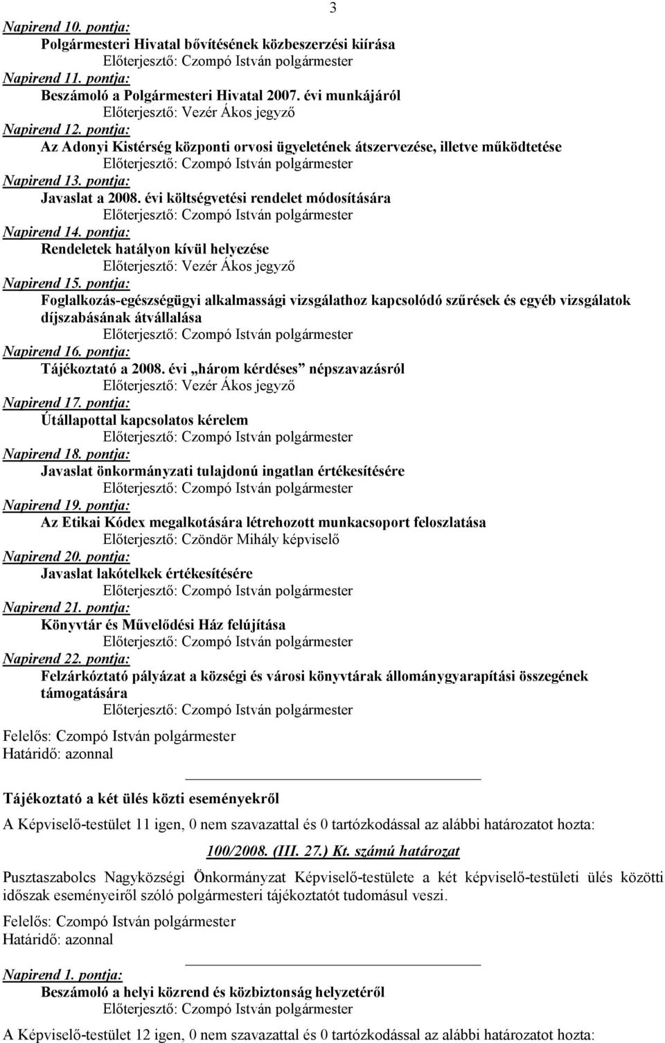 pontja: Rendeletek hatályon kívül helyezése Napirend 15. pontja: Foglalkozás-egészségügyi alkalmassági vizsgálathoz kapcsolódó szőrések és egyéb vizsgálatok díjszabásának átvállalása Napirend 16.