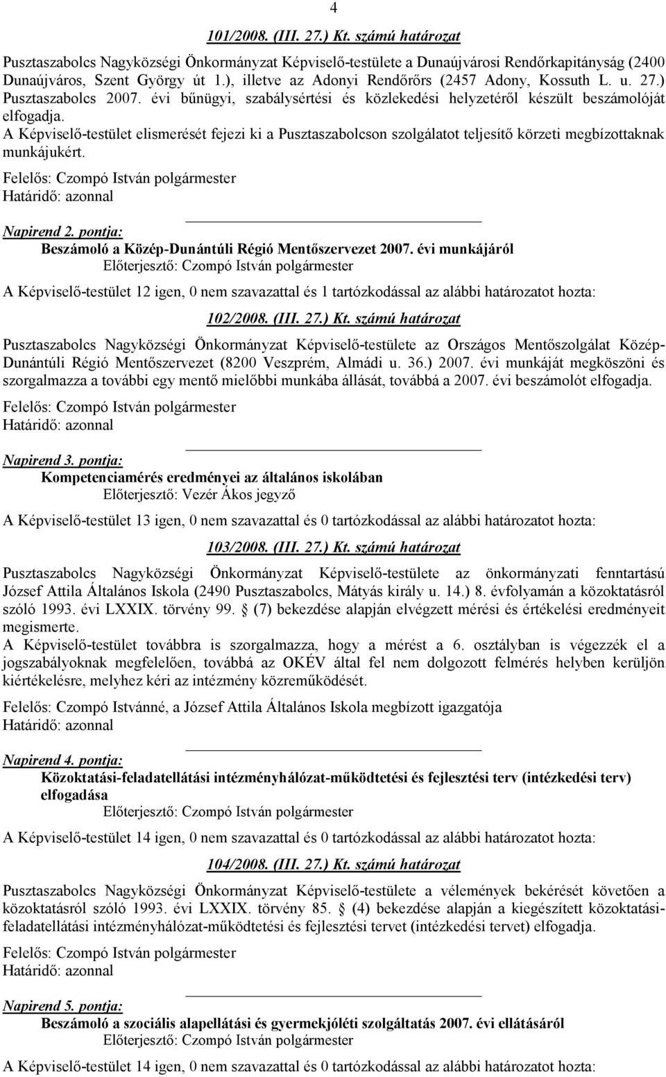 A Képviselı-testület elismerését fejezi ki a Pusztaszabolcson szolgálatot teljesítı körzeti megbízottaknak munkájukért. Napirend 2. pontja: Beszámoló a Közép-Dunántúli Régió Mentıszervezet 2007.