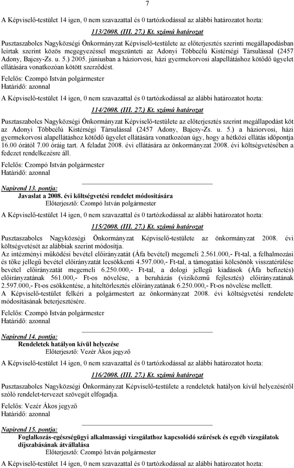 Társulással (2457 Adony, Bajcsy-Zs. u. 5.) 2005. júniusban a háziorvosi, házi gyermekorvosi alapellátáshoz kötıdı ügyelet ellátására vonatkozóan kötött szerzıdést. 114/2008. (III. 27.) Kt.