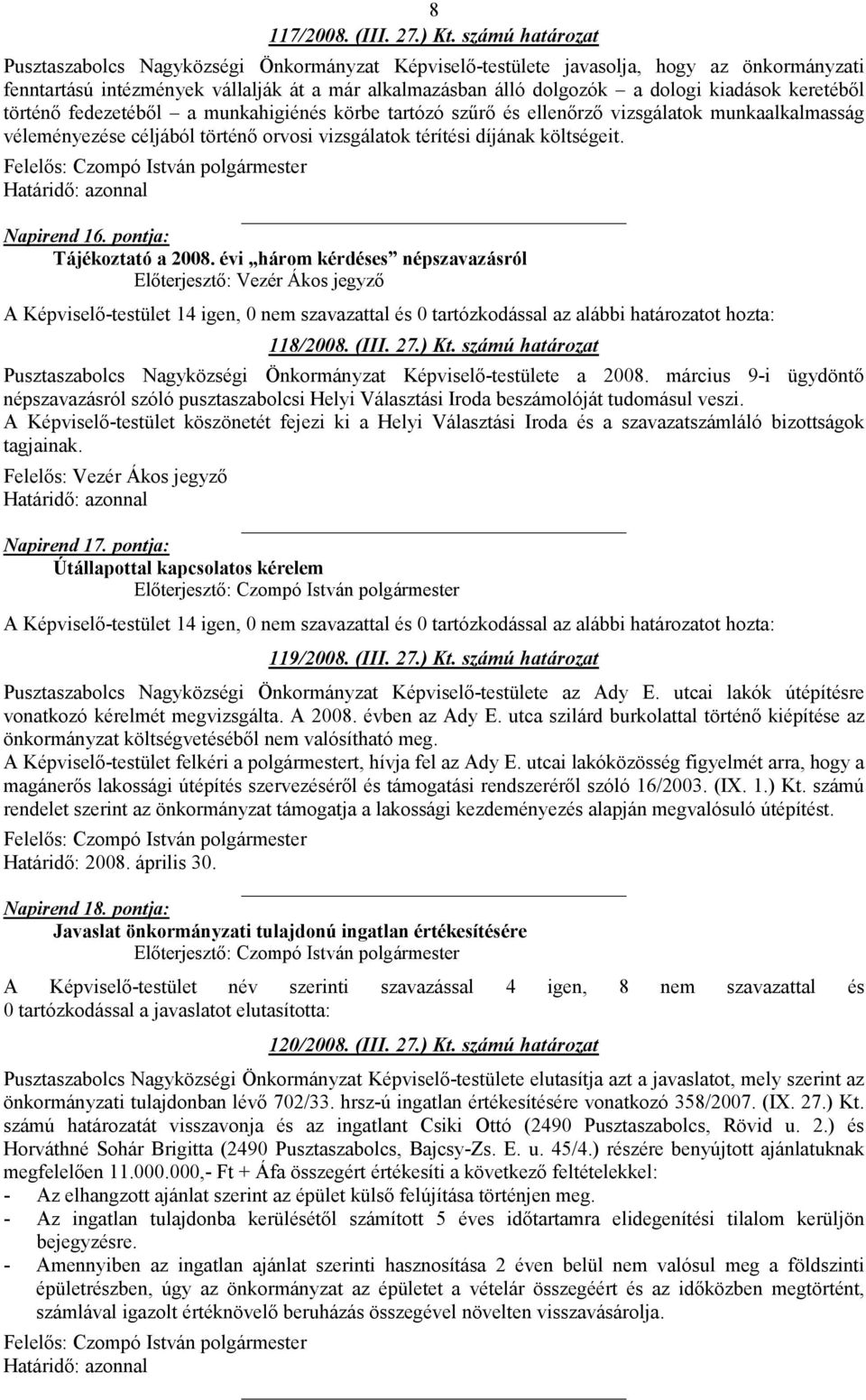 keretébıl történı fedezetébıl a munkahigiénés körbe tartózó szőrı és ellenırzı vizsgálatok munkaalkalmasság véleményezése céljából történı orvosi vizsgálatok térítési díjának költségeit. Napirend 16.