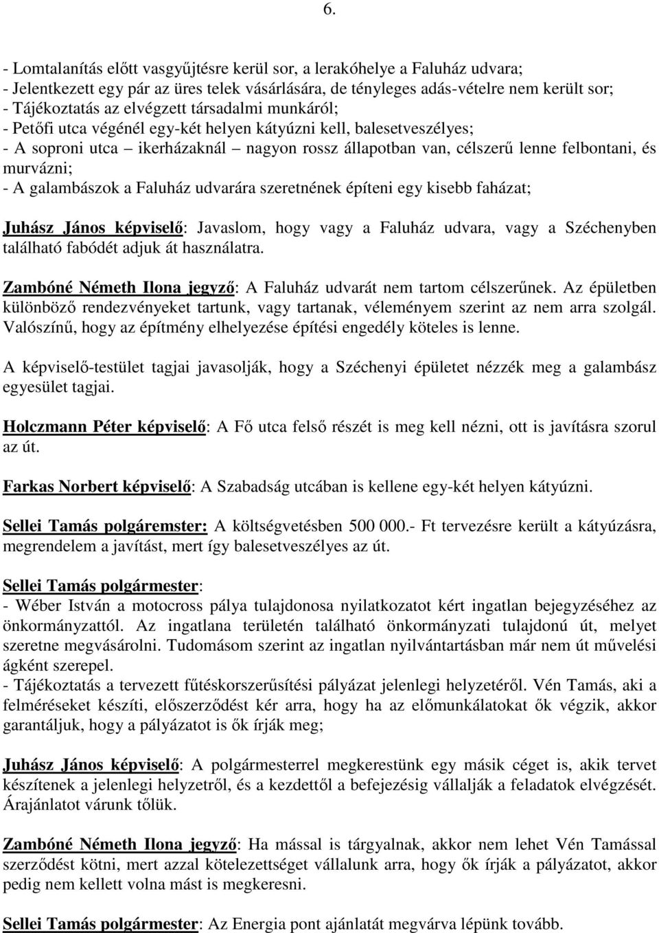 galambászok a Faluház udvarára szeretnének építeni egy kisebb faházat; Juhász János képviselı: Javaslom, hogy vagy a Faluház udvara, vagy a Széchenyben található fabódét adjuk át használatra.