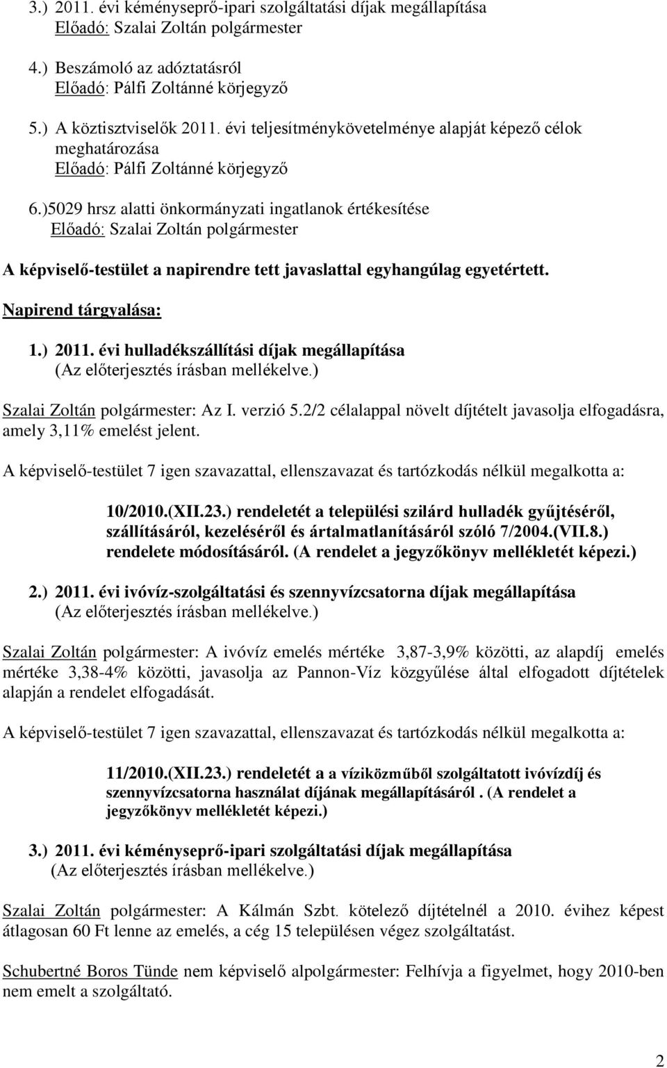 )5029 hrsz alatti önkormányzati ingatlanok értékesítése A képviselő-testület a napirendre tett javaslattal egyhangúlag egyetértett. Napirend tárgyalása: 1.) 2011.