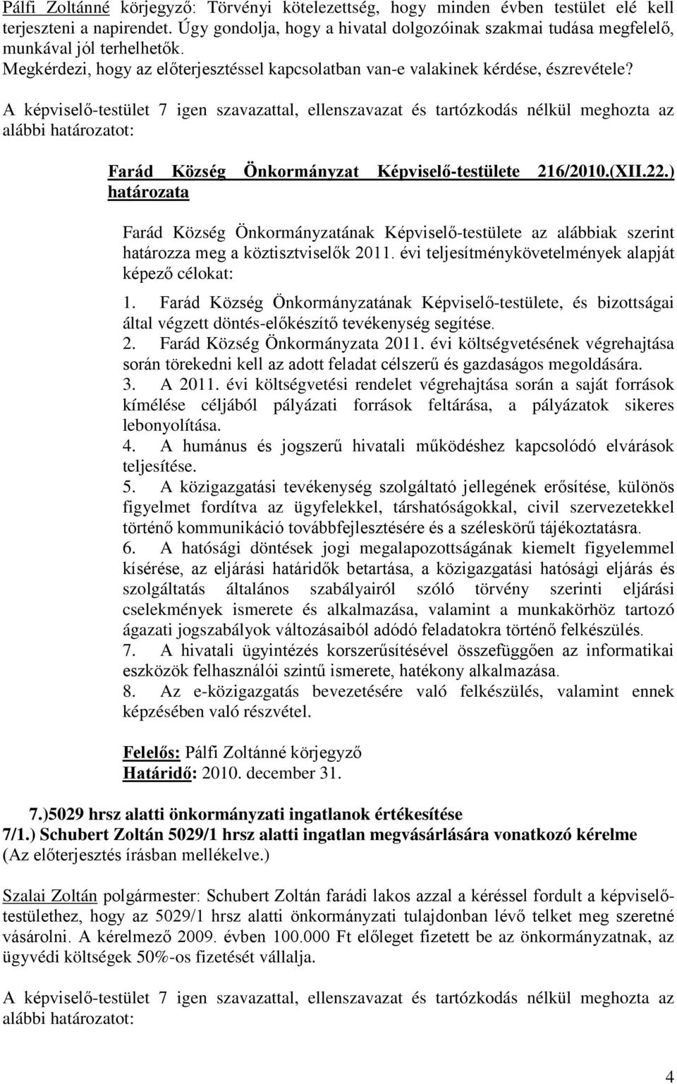 Farád Község Önkormányzat Képviselő-testülete 216/2010.(XII.22.) Farád Község Önkormányzatának Képviselő-testülete az alábbiak szerint határozza meg a köztisztviselők 2011.