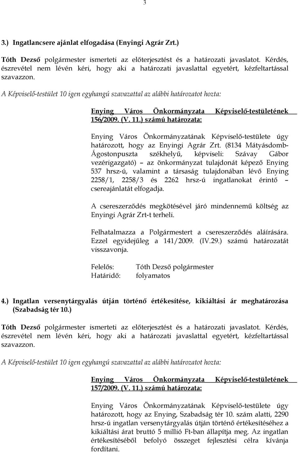 (8134 Mátyásdomb- Ágostonpuszta székhelyű, képviseli: Szávay Gábor vezérigazgató) az önkormányzat tulajdonát képező Enying 537 hrsz-ú, valamint a társaság tulajdonában lévő Enying 2258/1, 2258/3 és