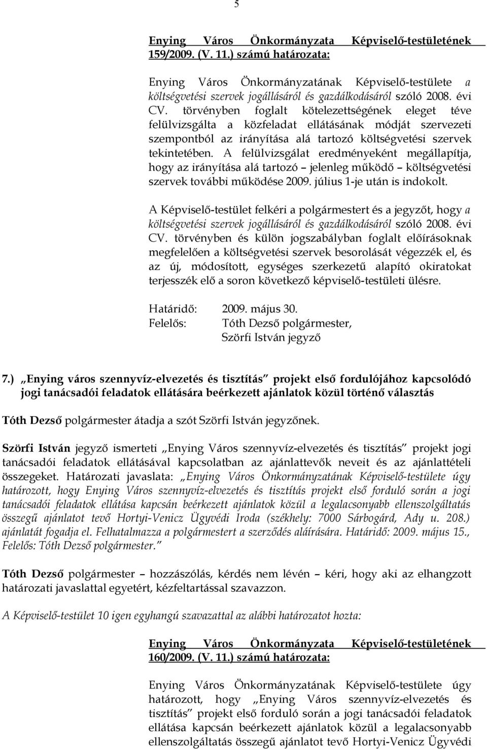 A felülvizsgálat eredményeként megállapítja, hogy az irányítása alá tartozó jelenleg működő költségvetési szervek további működése 2009. július 1-je után is indokolt.