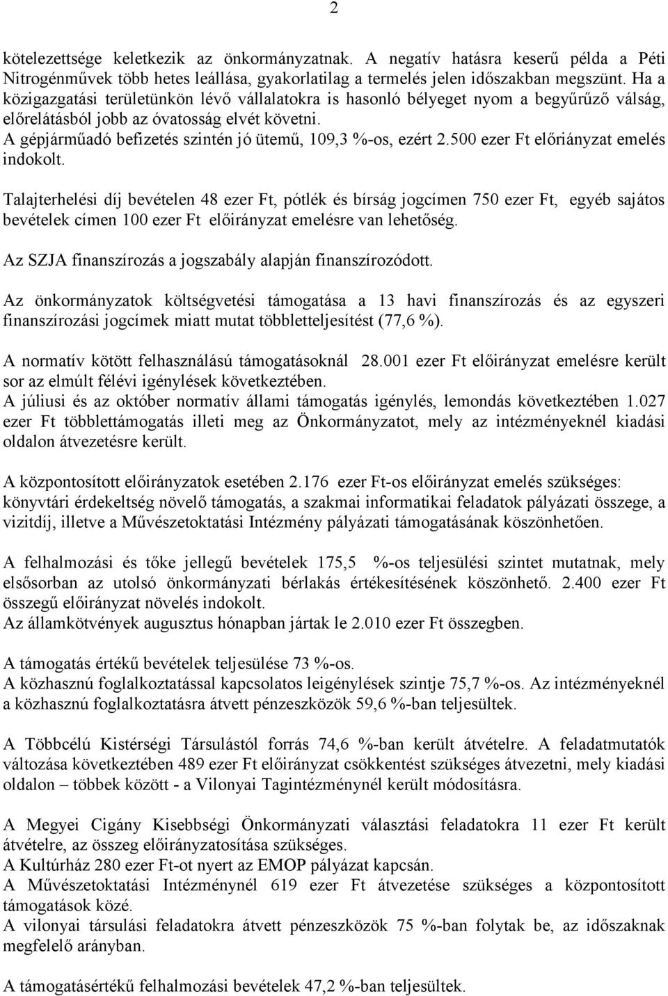 A gépjárműadó befizetés szintén jó ütemű, 109,3 %-os, ezért 2.500 ezer Ft előriányzat emelés indokolt.