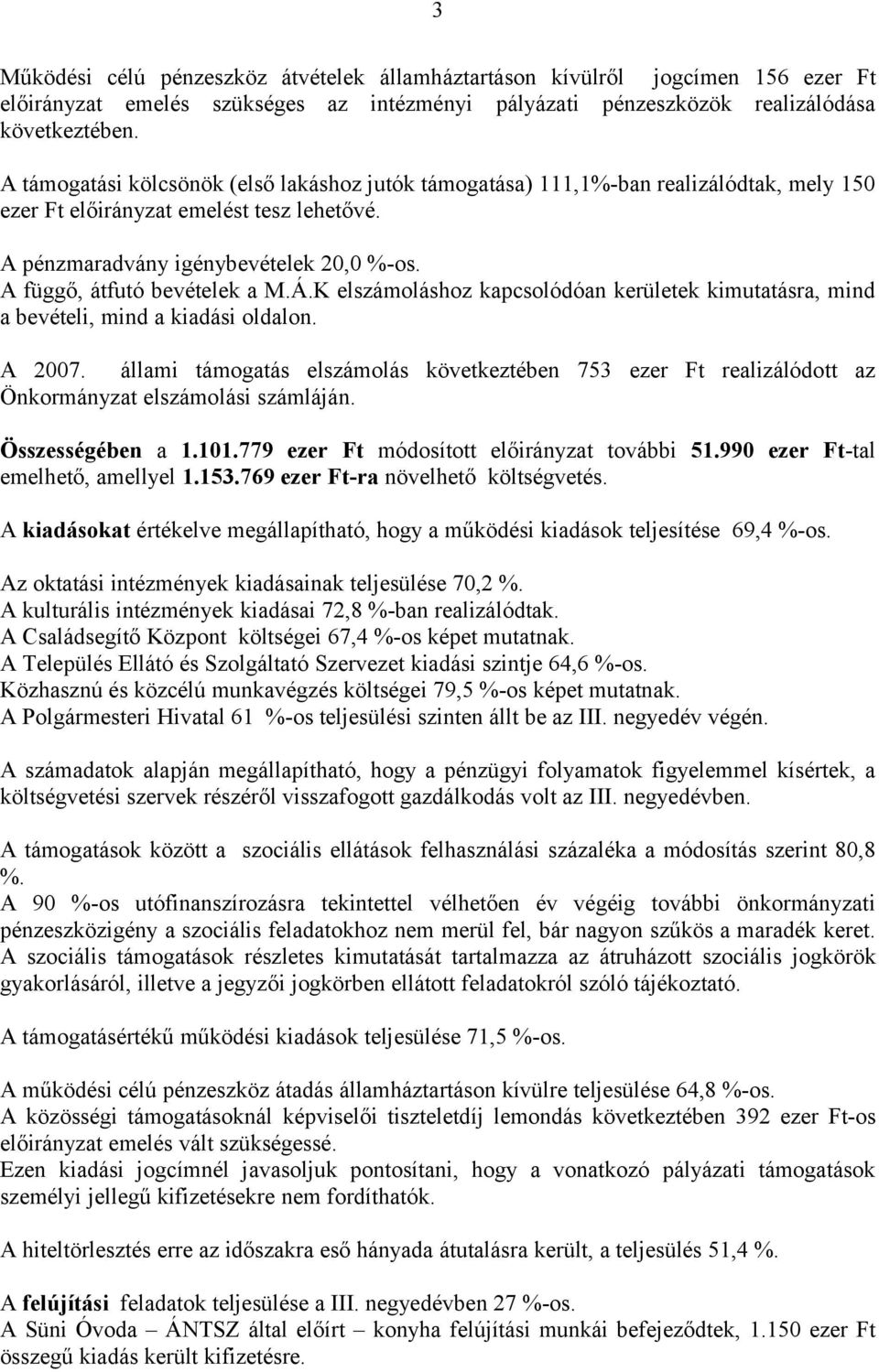 A függő, átfutó bevételek a M.Á.K elszámoláshoz kapcsolódóan kerületek kimutatásra, mind a bevételi, mind a kiadási oldalon. A 2007.