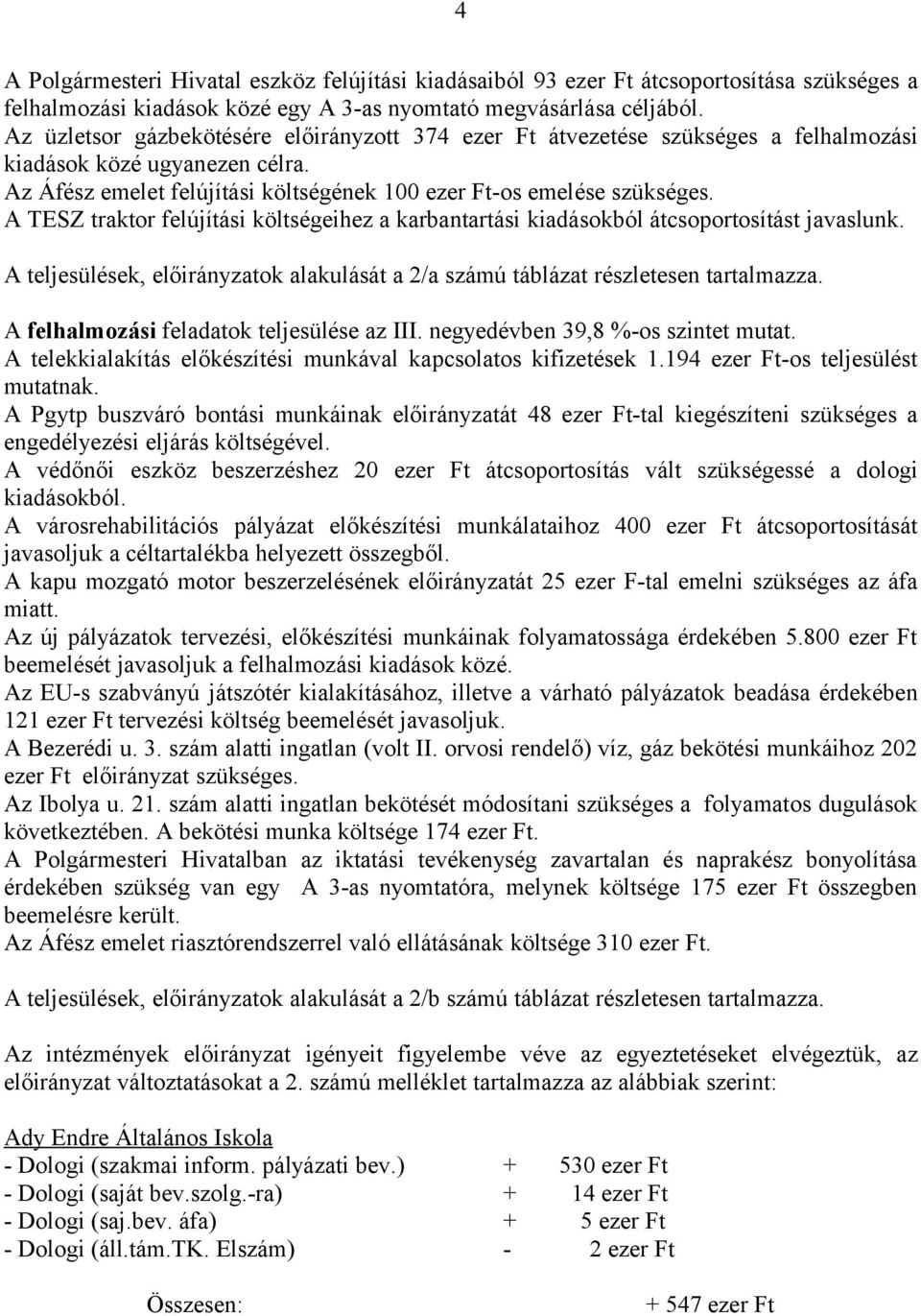 A TESZ traktor felújítási költségeihez a karbantartási kiadásokból átcsoportosítást javaslunk. A teljesülések, előirányzatok alakulását a 2/a számú táblázat részletesen tartalmazza.