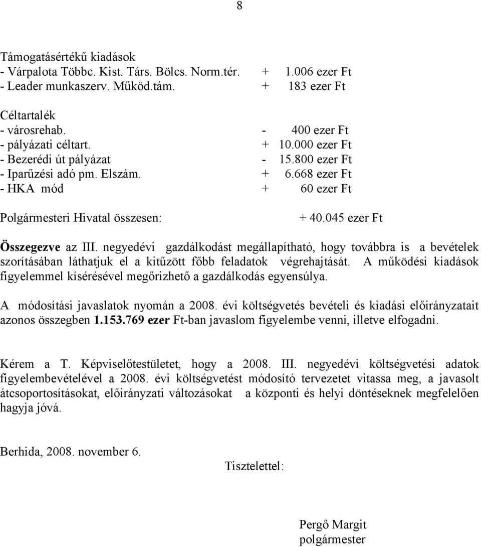 negyedévi gazdálkodást megállapítható, hogy továbbra is a bevételek szorításában láthatjuk el a kitűzött főbb feladatok végrehajtását.