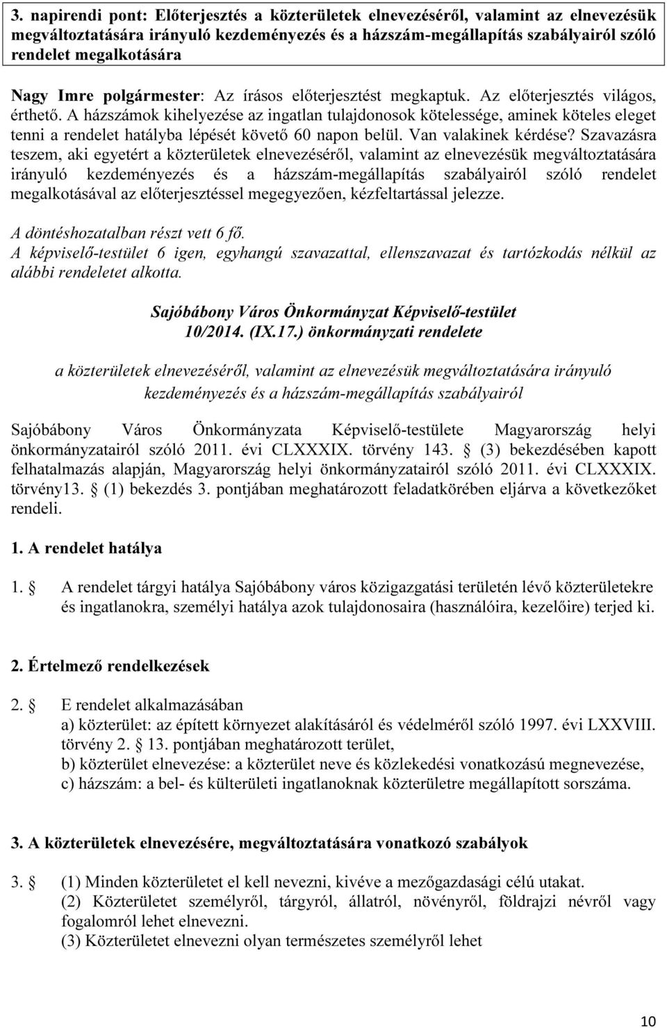 A házszámok kihelyezése az ingatlan tulajdonosok kötelessége, aminek köteles eleget tenni a rendelet hatályba lépését követő 60 napon belül. Van valakinek kérdése?