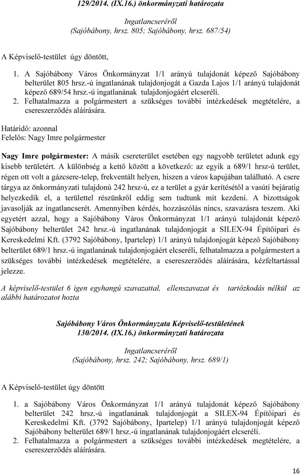 -ú ingatlanának tulajdonjogáért elcseréli. 2. Felhatalmazza a polgármestert a szükséges további intézkedések megtételére, a csereszerződés aláírására.