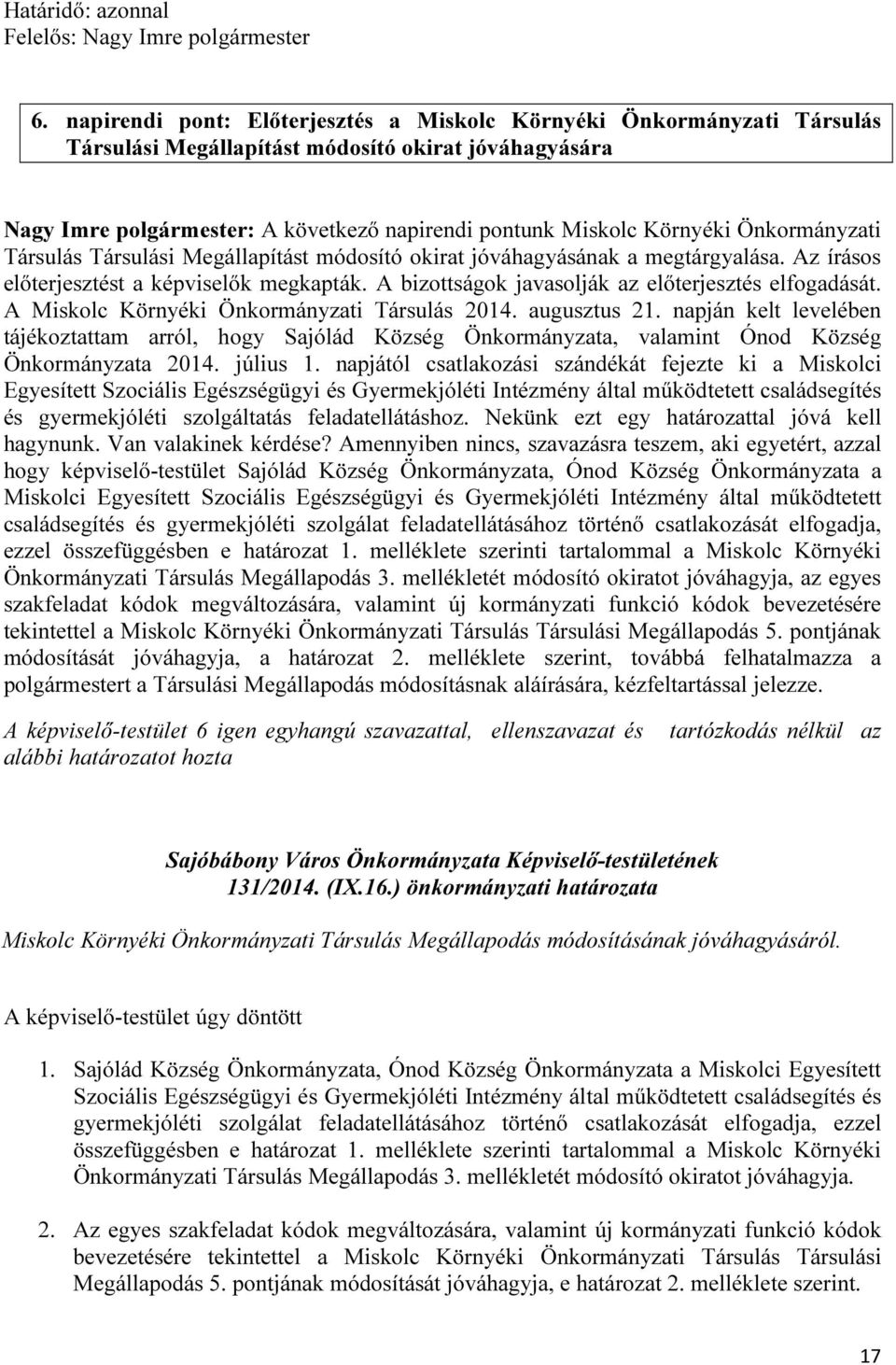 Önkormányzati Társulás Társulási Megállapítást módosító okirat jóváhagyásának a megtárgyalása. Az írásos előterjesztést a képviselők megkapták. A bizottságok javasolják az előterjesztés elfogadását.