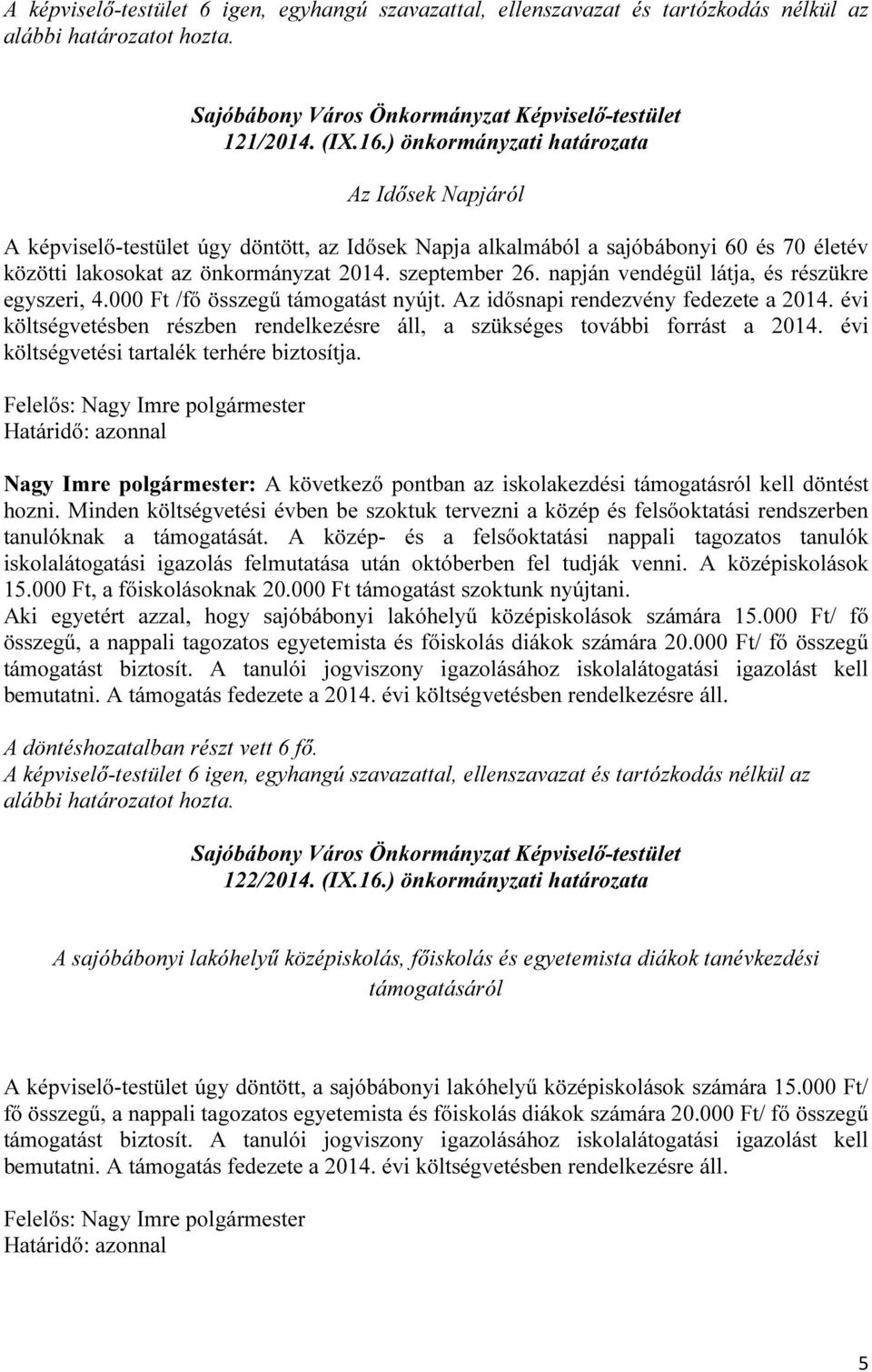 napján vendégül látja, és részükre egyszeri, 4.000 Ft /fő összegű támogatást nyújt. Az idősnapi rendezvény fedezete a 2014.