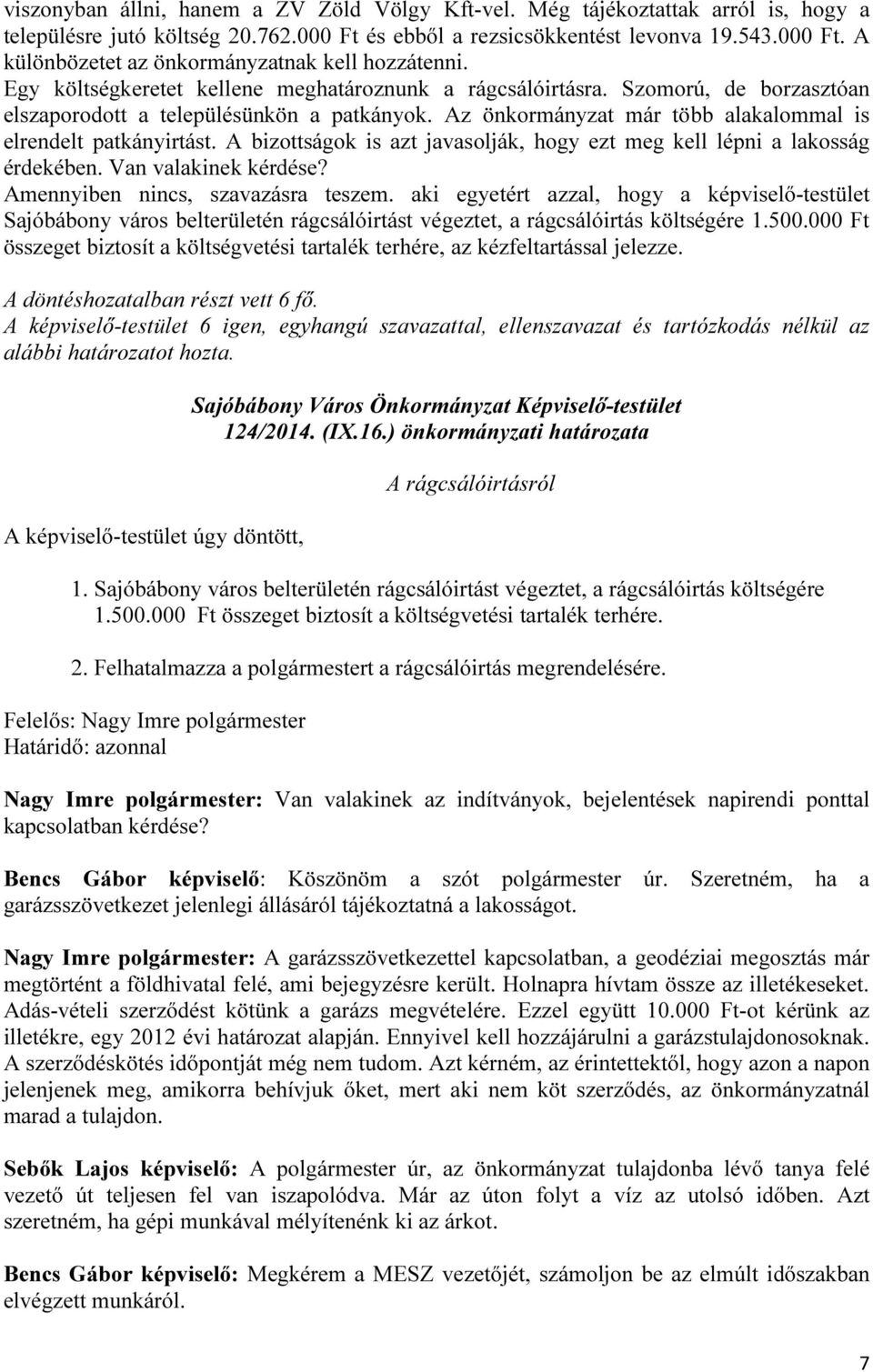 A bizottságok is azt javasolják, hogy ezt meg kell lépni a lakosság érdekében. Van valakinek kérdése? Amennyiben nincs, szavazásra teszem.