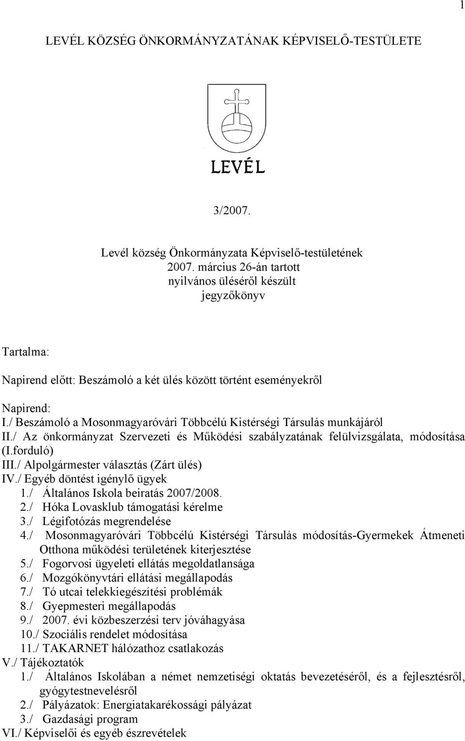 / Beszámoló a Mosonmagyaróvári Többcélú Kistérségi Társulás munkájáról II./ Az önkormányzat Szervezeti és Működési szabályzatának felülvizsgálata, módosítása (I.forduló) III.