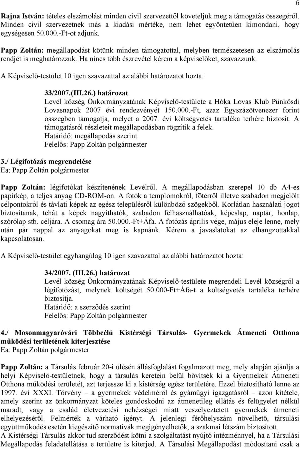 A Képviselő-testület 10 igen szavazattal az alábbi határozatot hozta: 33/2007.(III.26.