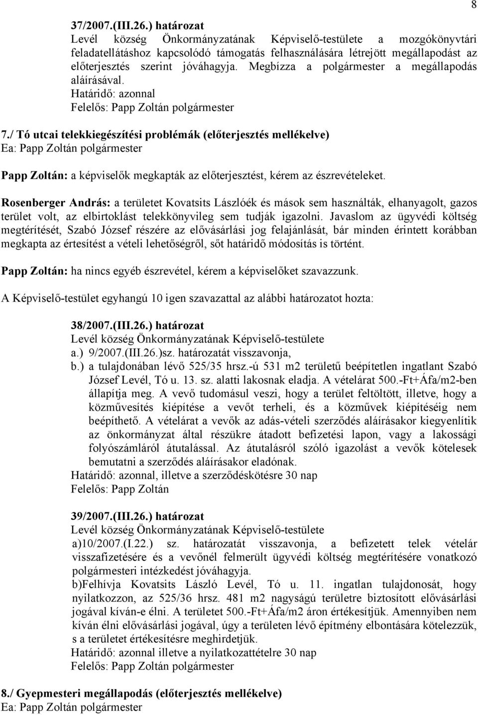 Megbízza a polgármester a megállapodás aláírásával. 7./ Tó utcai telekkiegészítési problémák (előterjesztés mellékelve) Papp Zoltán: a képviselők megkapták az előterjesztést, kérem az észrevételeket.