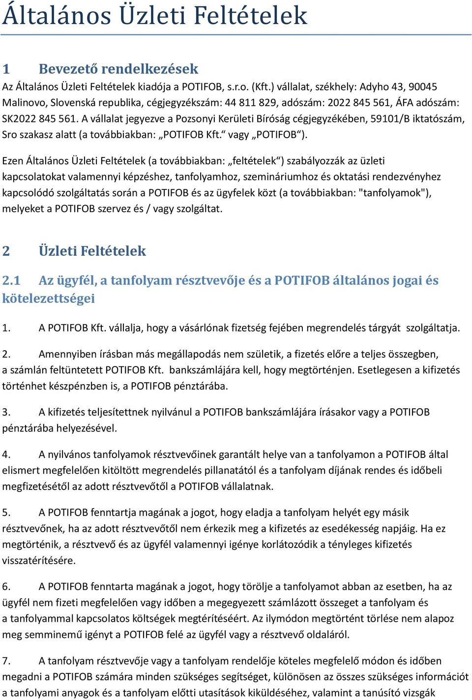 A vállalat jegyezve a Pozsonyi Kerületi Bíróság cégjegyzékében, 59101/B iktatószám, Sro szakasz alatt (a továbbiakban: POTIFOB Kft. vagy POTIFOB ).