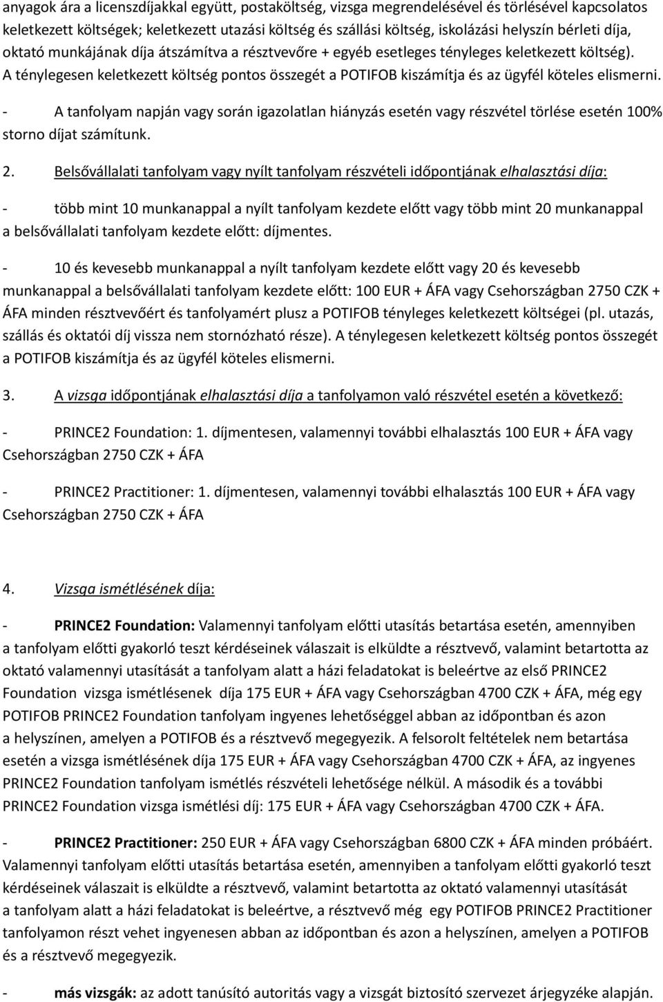 A ténylegesen keletkezett költség pontos összegét a POTIFOB kiszámítja és az ügyfél köteles elismerni.
