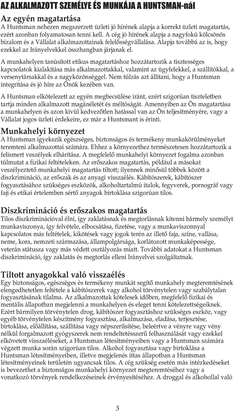 A munkahelyen tanúsított etikus magatartáshoz hozzátartozik a tisztességes kapcsolatok kialakítása más alkalmazottakkal, valamint az ügyfelekkel, a szállítókkal, a versenytársakkal és a