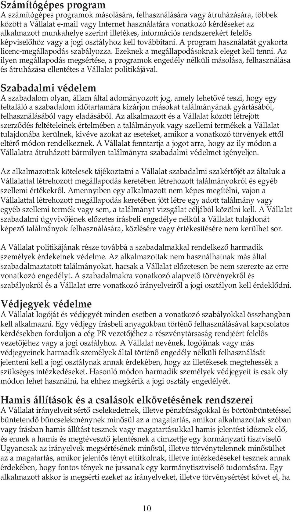Ezeknek a megállapodásoknak eleget kell tenni. Az ilyen megállapodás megsértése, a programok engedély nélküli másolása, felhasználása és átruházása ellentétes a Vállalat politikájával.