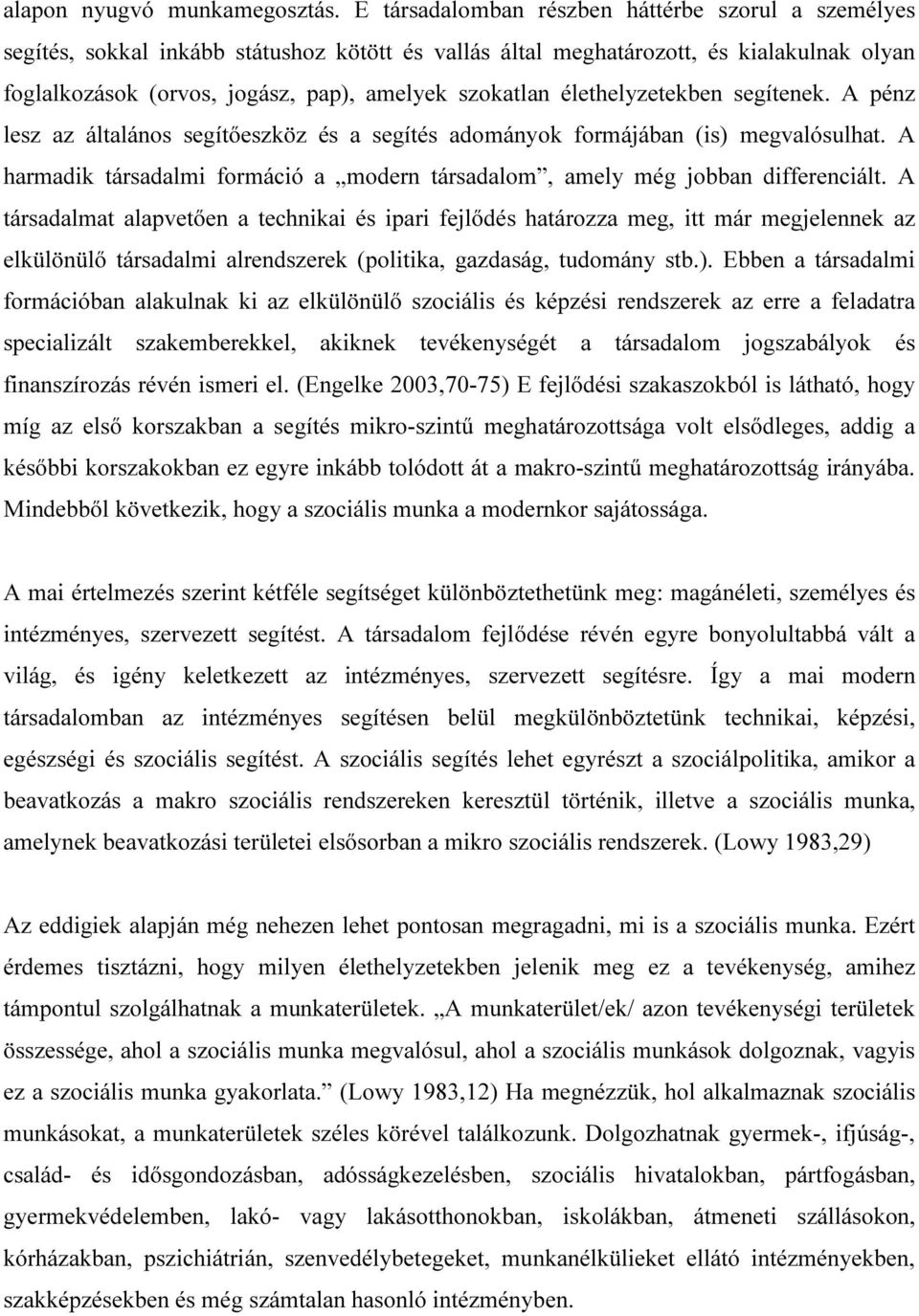 élethelyzetekben segítenek. A pénz lesz az általános segítőeszköz és a segítés adományok formájában (is) megvalósulhat.
