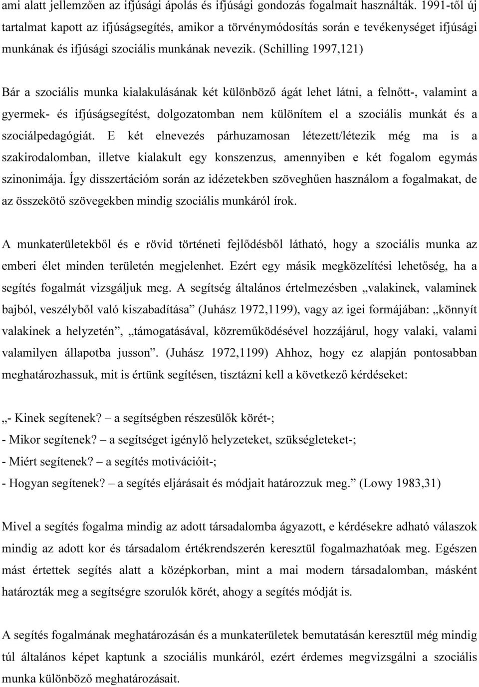 (Schilling 1997,121) Bár a szociális munka kialakulásának két különböző ágát lehet látni, a felnőtt-, valamint a gyermek- és ifjúságsegítést, dolgozatomban nem különítem el a szociális munkát és a